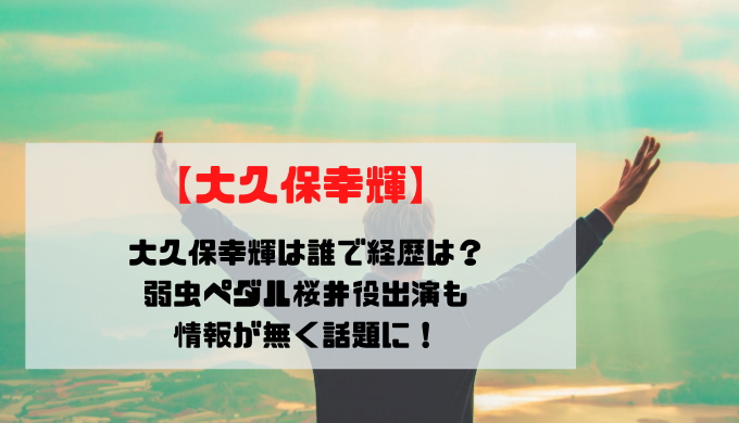 大久保幸輝は誰で経歴は 弱虫ペダル桜井役出演も情報が無く