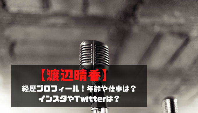 渡辺晴香 経歴プロフィール 年齢や仕事は インスタやtwitterは 歌唱王